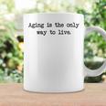 Aging Is The Only Way To Live Coffee Mug Gifts ideas