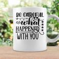 Be Careful With What Happens With You Coffee Mug Gifts ideas