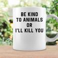 Be Kind To Animals Or Ill Kill You Coffee Mug Gifts ideas