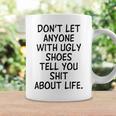 Dont Let Anyone With Ugly Shoes Tell You Shit About Life Coffee Mug Gifts ideas