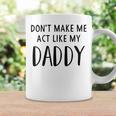 Dont Make Me Act Like My Daddy Coffee Mug Gifts ideas