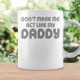 Dont Make Me Act Like My Daddy V2 Coffee Mug Gifts ideas