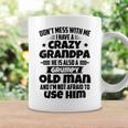 Dont Mess With Me I Have A Crazy Grandpa He Is Also A Grumpy Old Man And Im Not Afraid To Use Him Coffee Mug Gifts ideas