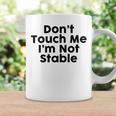 Dont Touch Me Im Not Stable Coffee Mug Gifts ideas