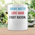 Drink Water Love Hard Fight Racism Coffee Mug Gifts ideas