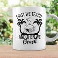 First We Teach And Then We Beach Coffee Mug Gifts ideas