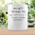 Funny Im Not Trying To Be Difficult It Just Comes Naturally Coffee Mug Gifts ideas