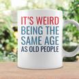 Funny Its Weird Being The Same Age As Old People Coffee Mug Gifts ideas