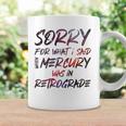 Funny Sorry For What I Said When Mercury Was In Retrograde Coffee Mug Gifts ideas