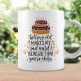 Getting Old Makes Me Sad Until I Realize That Youre Older Coffee Mug Gifts ideas