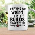 Having A Weird Mom Builds Character Coffee Mug Gifts ideas