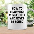 How To Disappear Completely And Never Be Found Coffee Mug Gifts ideas