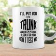 Ill Put You In The Trunk And Help People Look For You Dont Test Me Coffee Mug Gifts ideas