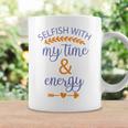 Selfish With My Time And Energy Coffee Mug Gifts ideas