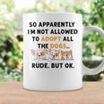 So Apparently Im Not Allowed To Adopt All The Dogs Coffee Mug Gifts ideas