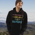 Its Weird Being The Same Age As Old People Funny Father Dad Hoodie Lifestyle