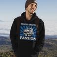 Truck Driving Is My Passion - Funny Big Trucking Trucker Hoodie Lifestyle