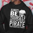 Always Be Yourself Unless You Can Be A Pirate Hoodie Unique Gifts