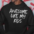 Awesome Like My Kids Mom Dad Gift Funny Hoodie Unique Gifts