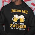 Beer Me Im The Father Of The Bride Fathers Day Gift Hoodie Unique Gifts