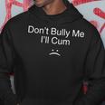 Don’T Bully Me I’Ll Cum V2 Hoodie Unique Gifts