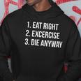 Eat Right Exercise Die Anyway Funny Working Out Hoodie Unique Gifts