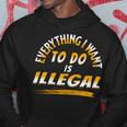 Everything I Want To Do Is Illegal V3 Hoodie Funny Gifts