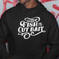 Fish Or Cut Bait Funny Fishing Saying Hoodie Unique Gifts