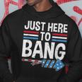 Funny Im Just Here To Bang 4Th Of July Patriotic Hoodie Funny Gifts