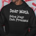 Funny Math Quote For Girls Boys Teens Men Women Dear Math Dear Math Solve Your Own Problems Hoodie Funny Gifts