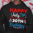 Happy July 4Th And Yes Its My 30Th Birthday Independence Hoodie Funny Gifts