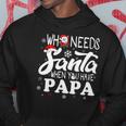 Holiday Christmas Who Needs Santa When You Have Papa Hoodie Unique Gifts