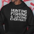 Hunting Fishing & Loving Everyday Hunter Gift Hoodie Unique Gifts