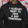 I Already Want To Take A Nap Tomorrow Funny Saying Hoodie Unique Gifts