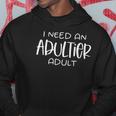 I Need An Adultier Adult Hoodie Unique Gifts