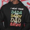 I Went From Dada To Daddy To Dad To Bruh Funny Fathers Day Hoodie Unique Gifts