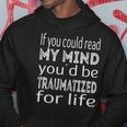 If You Could Read My Mind Youd Be Traumatized For Life Hoodie Unique Gifts