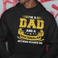 Im A Dad And Guatemalan Nothing Scares Me Guatemala Funny Hoodie Unique Gifts