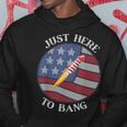 Im Just Here To Bang 4Th Of July Fireworks Fourth Of July Hoodie Funny Gifts
