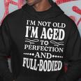 Im Not Old Im AgedPerfection And Full-Bodied Hoodie Unique Gifts