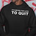 Its Never Too Late To Quit - Military College Hoodie Unique Gifts