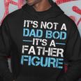 Its Not A Dad Bod Its A Father Figure Fathers Day Hoodie Funny Gifts