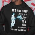 Its Not How Deep You Fish Its How You Wiggle Your Worm Hoodie Funny Gifts