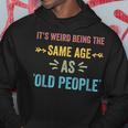 Its Weird Being The Same Age As Old People Funny Father Dad Hoodie Funny Gifts