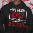 Its Weird Being The Same Age As Old People V31 Hoodie Funny Gifts
