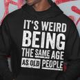 Its Weird Being The Same Age As Old People V31 Hoodie Funny Gifts