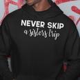 Never Skip A Sisters Trip  V2 Hoodie Personalized Gifts