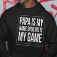 Papa Is My Name Spoiling Is My Game Funny Grandpa Hoodie Unique Gifts