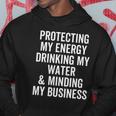Protecting My Energy Drinking My Water & Minding My Business Hoodie Unique Gifts