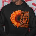 Sunflower In June We Wear Orange Gun Violence Awareness Day Hoodie Unique Gifts